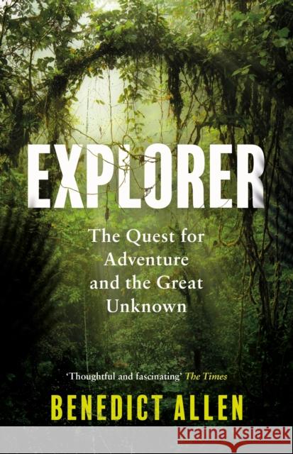 Explorer: The Quest for Adventure and the Great Unknown Benedict Allen 9781786896261 Canongate Books