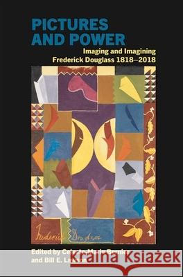 Pictures and Power: Imaging and Imagining Frederick Douglass 1818-2018 Celeste-Marie Bernier Bill E. Lawson 9781786940575 Liverpool University Press
