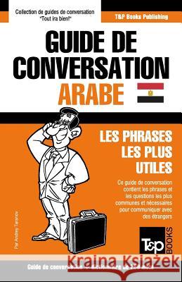 Guide de conversation Français-Arabe égyptien et mini dictionnaire de 250 mots Andrey Taranov 9781787169432 T&p Books Publishing Ltd