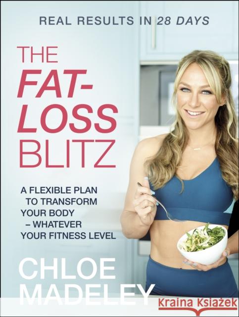 The Fat-loss Blitz: Flexible Diet and Exercise Plans to Transform Your Body – Whatever Your Fitness Level Chloe Madeley 9781787630116 Transworld Publishers Ltd