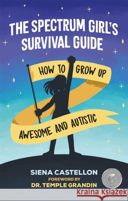 The Spectrum Girl's Survival Guide: How to Grow Up Awesome and Autistic Siena Castellon 9781787751835 Jessica Kingsley Publishers