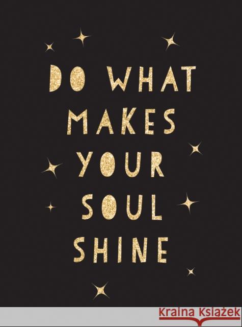 Do What Makes Your Soul Shine: Inspiring Quotes to Help You Live Your Best Life Summersdale Publishers 9781787830110 Octopus Publishing Group
