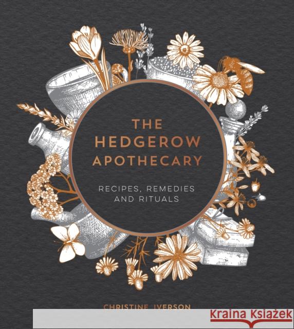 The Hedgerow Apothecary: Recipes, Remedies and Rituals Christine Iverson 9781787830295 Octopus Publishing Group
