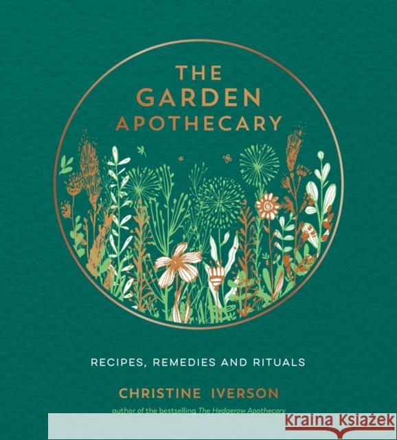 The Garden Apothecary: Recipes, Remedies and Rituals Christine Iverson 9781787839793 Octopus Publishing Group
