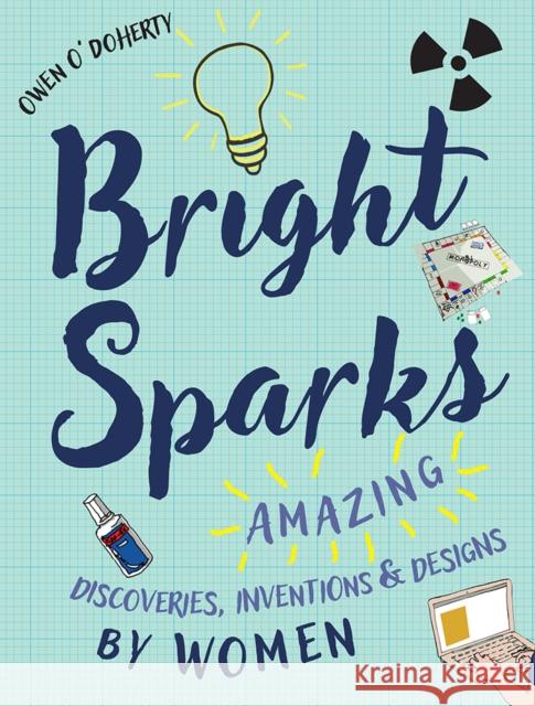 Bright Sparks: Amazing Discoveries, Inventions and Designs by Women Owen O'Doherty 9781788490542 O'Brien Press Ltd