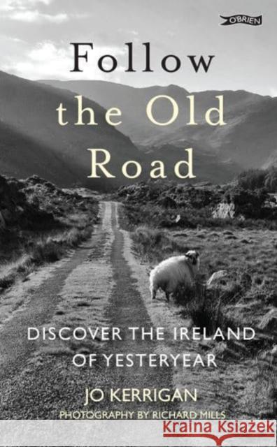 Follow the Old Road: Discover the Ireland of Yesteryear Jo Kerrigan 9781788494847 O'Brien Press Ltd