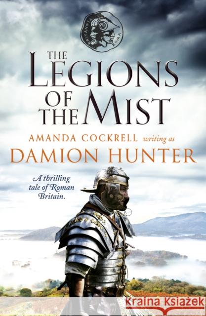 The Legions of the Mist: A thrilling tale of Roman Britain Damion Hunter 9781788638074 Canelo