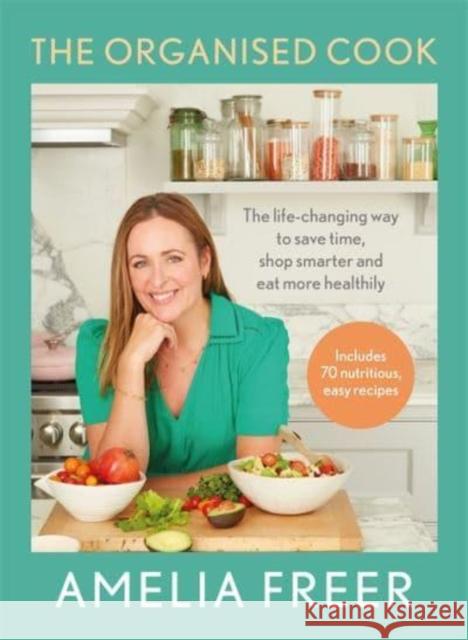 The Organised Cook: The life-changing way to save time, shop smarter and eat more healthily Amelia Freer 9781788707077 Bonnier Books Ltd