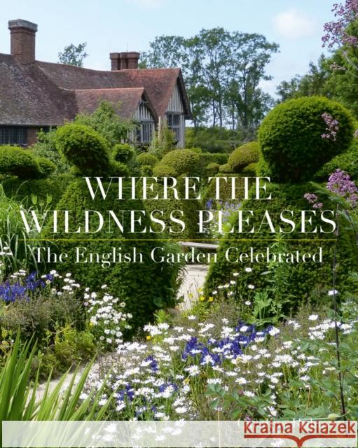 Where the Wildness Pleases: The English Garden Celebrated Caroline Holmes 9781788841153 ACC Art Books