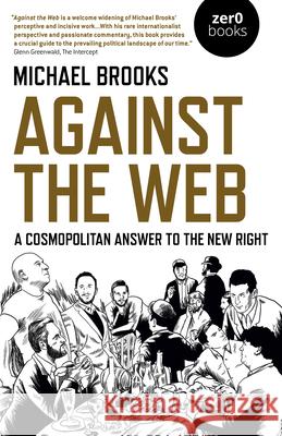 Against the Web: A Cosmopolitan Answer to the New Right Michael Brooks 9781789042306 John Hunt Publishing