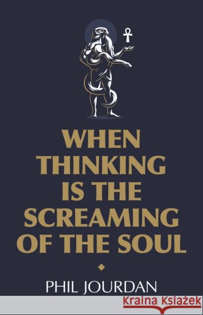 When Thinking is the Screaming of the Soul: a non-story Phil Jourdan 9781789042641 John Hunt Publishing