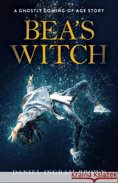 Bea's Witch: A Ghostly Coming-Of-Age Story Daniel Ingram-Brown 9781789046816 Lodestone Books