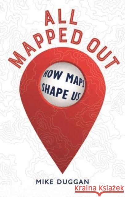 All Mapped Out: How Maps Shape Us  9781789148367 Reaktion Books
