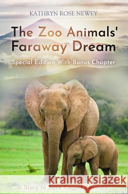 The Zoo Animals' Faraway Dream (Special Edition): A Story to Save Caged Animals Kathryn Rose Newey 9781789264982 Kathrynrosenewey.com