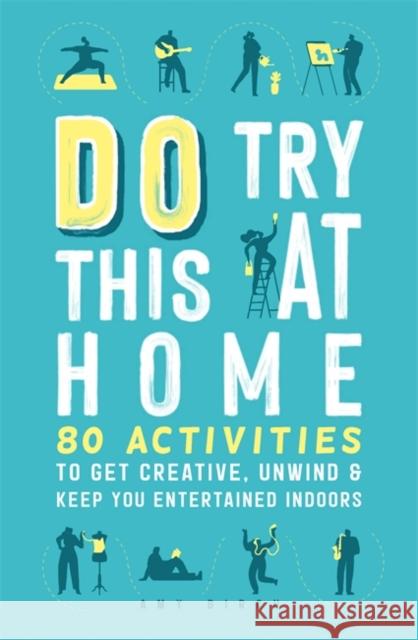 Do Try This at Home: 80 Activities to Get Creative, Unwind and Keep You Entertained Indoors Amy Birch 9781789293265 Michael O'Mara Books