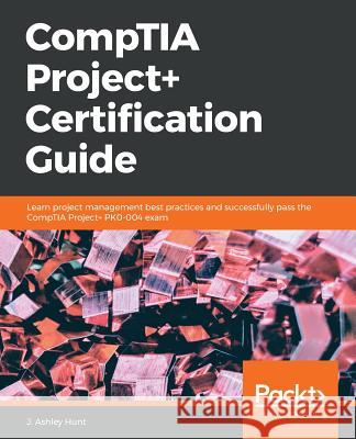 CompTIA Project+ Certification Guide Hunt, J. Ashley 9781789534498 Packt Publishing