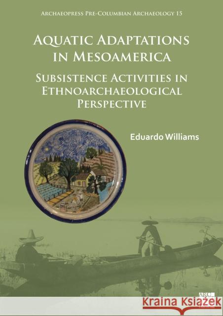 Aquatic Adaptations in Mesoamerica: Subsistence Activities in Ethnoarchaeological Perspective  9781789699111 Archaeopress