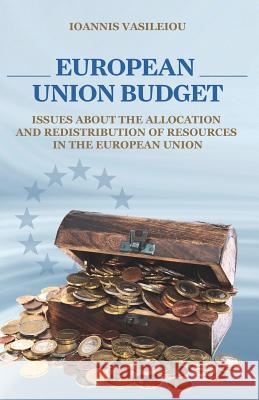 European Union Budget-Issues about the Allocation and Redistribution of Resources in the European Union Ioannis Vasileiou 9781790158010 Independently Published