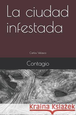 La Ciudad Infestada: Contagio Carlos Velasco 9781791313791 Independently Published