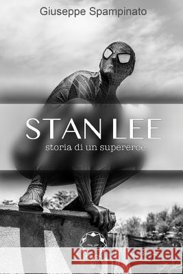 Stan Lee: Storia di un supereroe Giuseppe Spampinato 9781791521370 Independently Published
