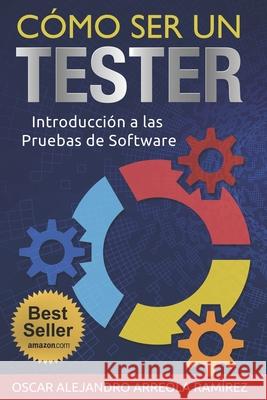Cómo ser un Tester: Introducción a las Pruebas de Software Arreola Ramirez, Oscar Alejandro 9781791767938 Independently Published