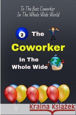 To the Best Coworker in the Whole Wide World: Coworker Gift of Appreciation Allan Wilson 9781791948788 Independently Published