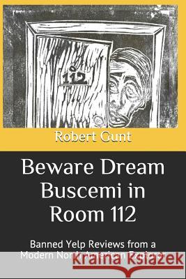 Beware Dream Buscemi in Room 112: Banned Yelp Reviews from a Modern North American Explorer Robert Gunt 9781792784422 Independently Published