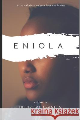 Eniola: A story of abuse and pain, hope and healing Hephzibah Frances 9781792852275 Independently Published