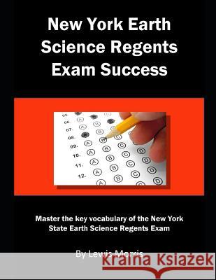 New York Earth Science Regents Exam Success: Master the key vocabulary of the New York State Earth Science Regents Exam Morris, Lewis 9781793290915 Independently Published