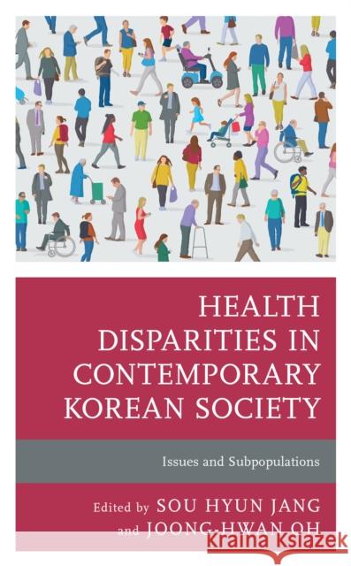 Health Disparities in Contemporary Korean Society: Issues and Subpopulations Sou Hyun Jang Joong-Hwan Oh Joong-Hwan Oh 9781793632104 Lexington Books