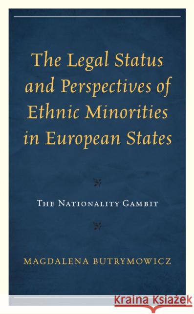 The Legal Status and Perspectives of Ethnic Minorities in European States: The Nationality Gambit Magdalena Butrymowicz 9781793646033 Lexington Books