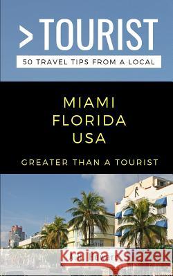 Greater Than a Tourist- Miami Florida USA: 50 Travel Tips from a Local Greater Than a Tourist, A R Howard 9781793864543 Independently Published