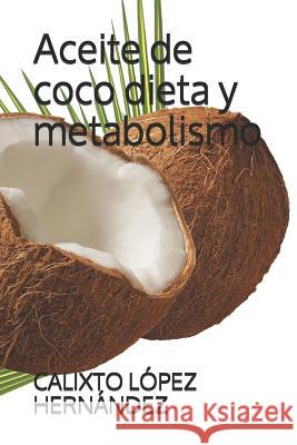 Aceite de coco dieta y metabolismo López Hernández, Calixto 9781793972958 Independently Published