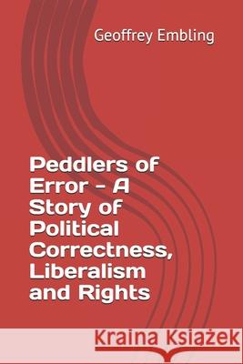Peddlers of Error - A Story of Political Correctness, Liberalism and Rights Geoffrey Embling 9781794276383 Independently Published