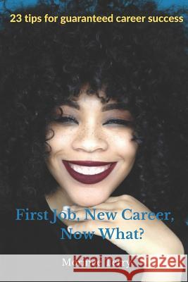 First Job, New Career, Now What?: 23 Tips for Guaranteed Career Success Morinee Terry 9781794455337 Independently Published