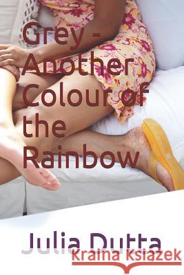 Grey - Another Colour of the Rainbow Julia Dutta 9781794587564 Independently Published