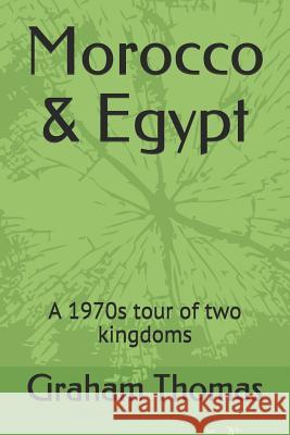 Morocco & Egypt: A 1970s Tour of Two Kingdoms Graham Thomas 9781794600508 Independently Published