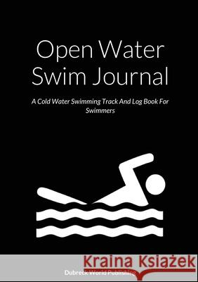 Open Water Swim Journal: A Cold Water Swimming Track And Log Book For Swimmers Dubreck Worl 9781794779785 Lulu.com