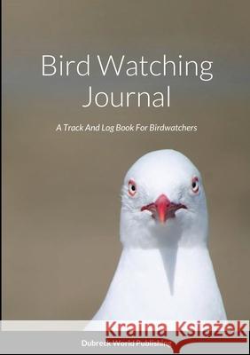 Bird Watching Journal: A Track And Log Book For Birdwatchers Dubreck Worl 9781794794733 Lulu.com