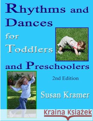 Rhythms and Dances for Toddlers and Preschoolers, 2nd Edition Susan Kramer 9781794830004 Lulu.com