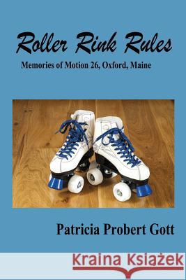 Roller Rink Rules: Memories of Motion 26, Oxford, Maine Patricia Prober 9781795066310 Independently Published