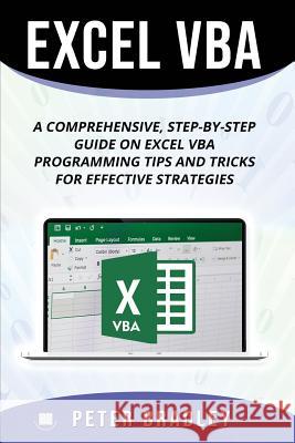 Excel VBA: A Step-by-Step Comprehensive Guide on Excel VBA Programming Tips and Tricks for Effective Strategies Peter Bradley 9781795358293 Independently Published