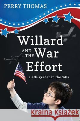 Willard and the War Effort: A 4th-Grader in the '40's Perry Thomas 9781797000725 Independently Published