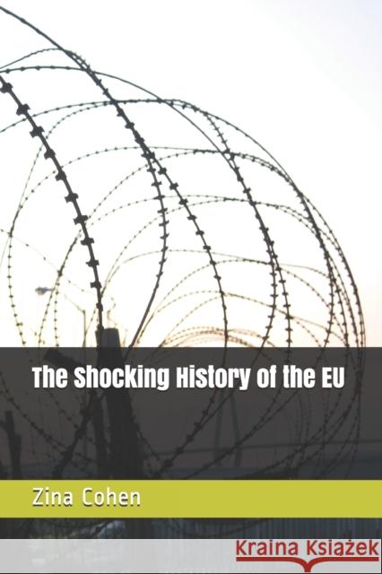 The Shocking History of the EU Zina Cohen 9781797966915 Independently Published