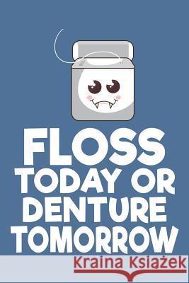 Floss Today or Denture Tomorrow Windstone Publishing 9781798051269 Independently Published