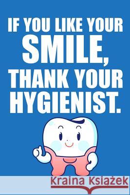 If You Like Your Smile, Thank Your Hygienist Windstone Publishing 9781798051511 Independently Published