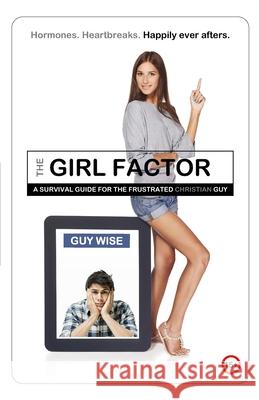 The Girl Factor: A Survival Guide for the Frustrated [Christian] Guy Wise, Guy 9781798632123 Independently Published