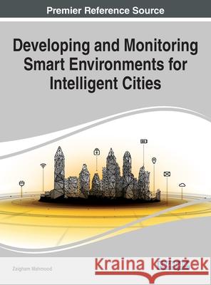 Developing and Monitoring Smart Environments for Intelligent Cities Mahmood, Zaigham 9781799850625 Engineering Science Reference