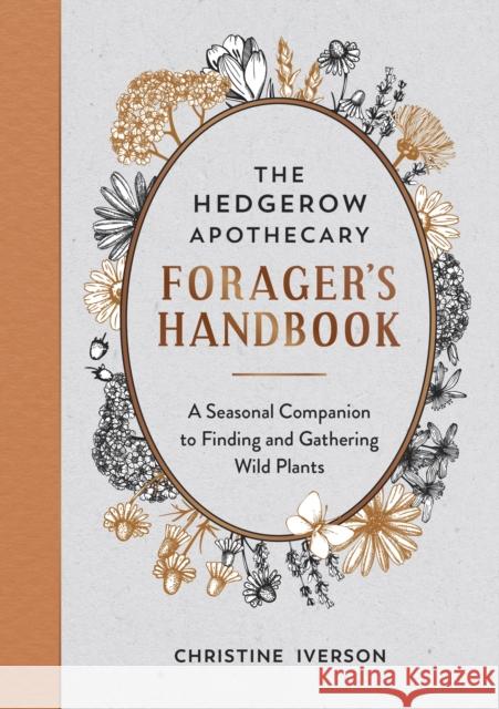 The Hedgerow Apothecary Forager's Handbook: A Seasonal Companion to Finding and Gathering Wild Plants Christine Iverson 9781800071810 Octopus Publishing Group
