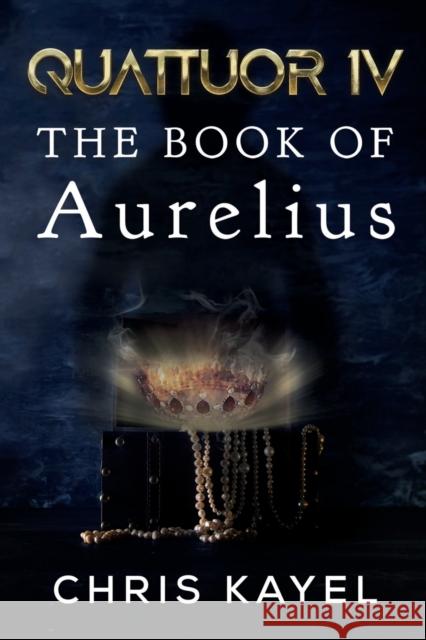 QUATTUOR IV: THE BOOK OF AURELIUS Chris Kayel 9781800168190 Pegasus Elliot Mackenzie Publishers